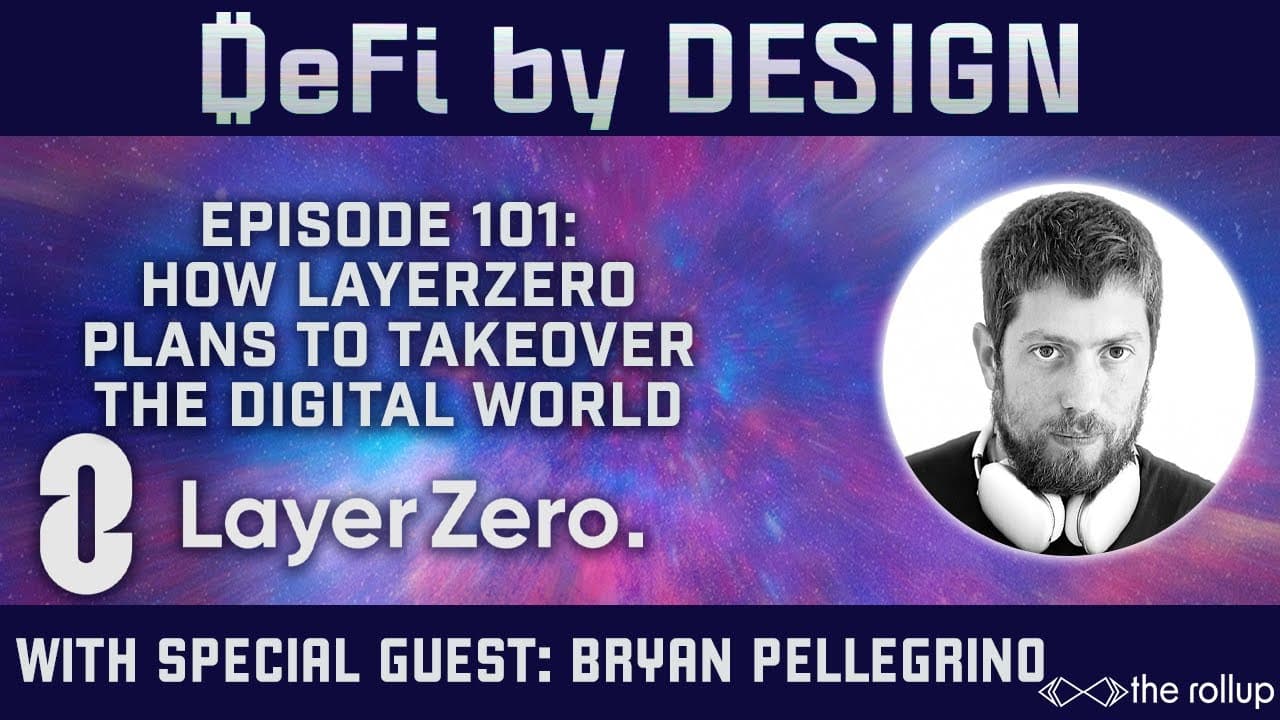 DeFi by Design EP#101: How LayerZero Plans To Takeover The Digital World with Bryan Pellegrino